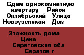 Сдам однокомнатную квартиру  › Район ­ Октябрьский › Улица ­ Новоузенская › Дом ­ 42 › Этажность дома ­ 5 › Цена ­ 11 000 - Саратовская обл., Саратов г. Недвижимость » Квартиры аренда   